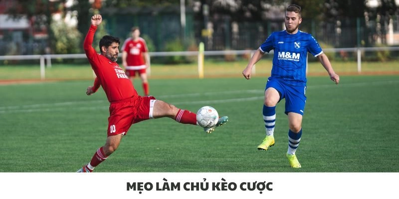 Mẹo làm chủ kèo cược