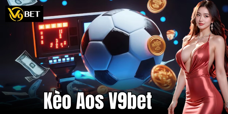 Khám phá các loại kèo Aos với tỷ lệ cược hấp dẫn!