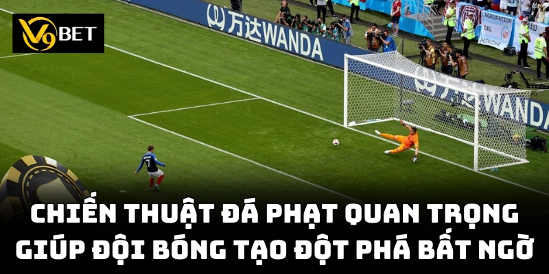 Chiến thuật đá phạt quan trọng giúp đội bóng tạo đột phá bất ngờ