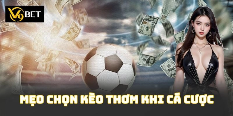 Mẹo Chọn Kèo Thơm Khi Cá Cược – Chiến Thuật Thắng Lớn