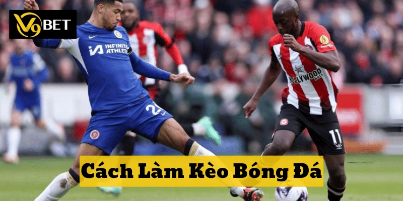 Cách Làm Kèo Bóng Đá: 3 Bước phân tích chuẩn cho người mới